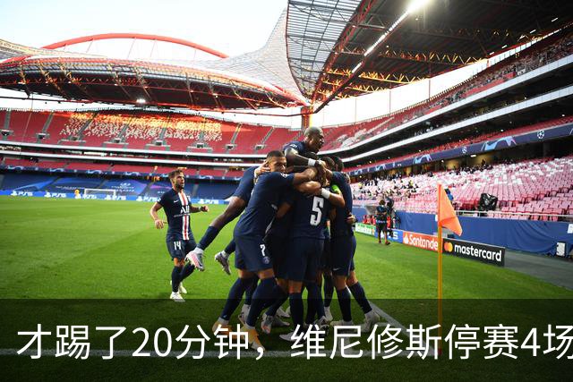 才踢了20分钟，维尼修斯停赛4场，11月国际比赛前无西甲比赛